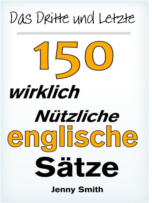 Title details for Das Dritte und Letzte 150 wirklich nützliche englische Sätze. by Jenny Smith - Available